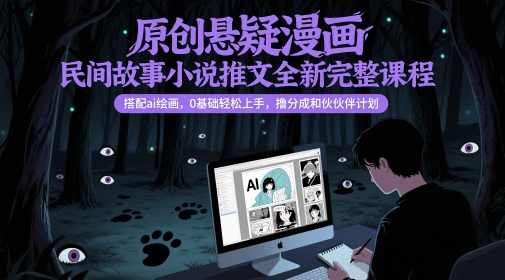 0基础可上手 搭配AI绘画的悬疑漫画民间故事推文变现课程