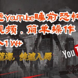 YouTube睡前恐怖故事搬运教程 新手低门槛月入过万玩法解析-雨叶虚拟资源网