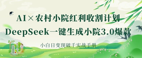 用DeepSeek生成AI农村小院爆款内容 小白低门槛变现实操指南