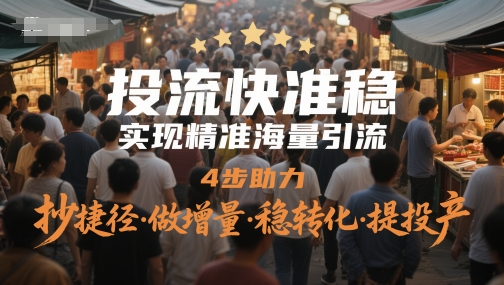 4步投流实操攻略 精准引流稳转化提升付费投放投产比