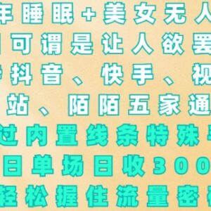2024睡眠+美女无人直播合规玩法揭秘 低门槛单场可日入3k+-雨叶虚拟资源网
