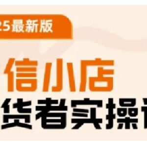 2025最新微信小店带货实操课 从基础操作到高级运营全流程教程-雨叶虚拟资源网