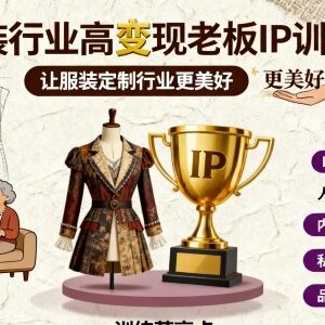 服装定制行业高变现老板IP训练营 运营获客全流程实操课程-雨叶虚拟资源网