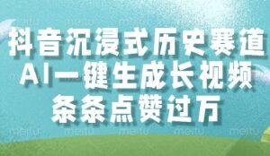 抖音沉浸式历史赛道玩法 AI一键生成历史长视频赚收益攻略-雨叶虚拟资源网