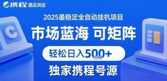 携程浏览全自动挂机项目玩法解析 可矩阵运营单日收入稳定