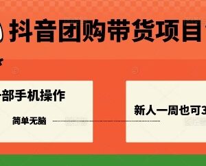 抖音本地团购带货实操教程 低门槛手机操作新手可周赚3k+-雨叶虚拟资源网