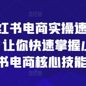 2024小红书电商实操速成课 零基础掌握开店到爆单核心技能-雨叶虚拟资源网
