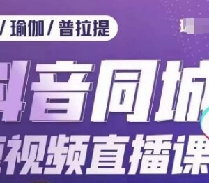 健身行业抖音同城获客教程 从引流到门店承接全流程教学-雨叶虚拟资源网