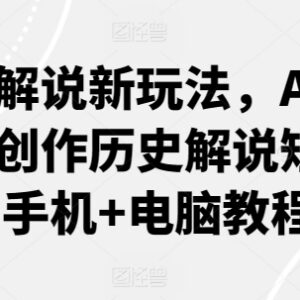 AI创作历史解说短视频教程 手机电脑双端操作方法详解-雨叶虚拟资源网