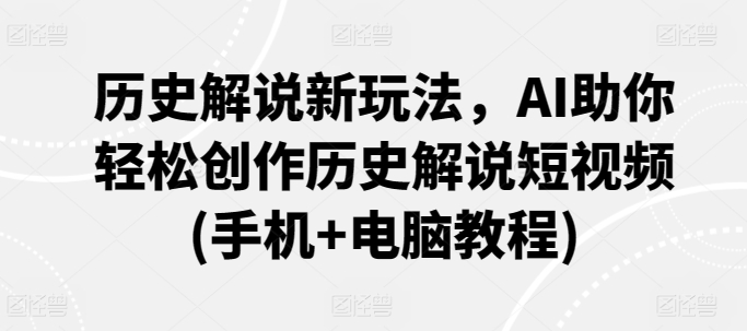 AI创作历史解说短视频教程 手机电脑双端操作方法详解
