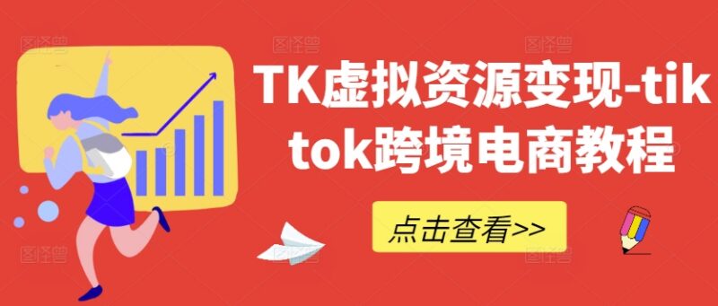 2024TikTok跨境电商实操教程 TK虚拟资源变现全流程指南