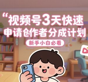 视频号创作者分成计划3天快速开通教程 零基础新手操作指南-雨叶虚拟资源网