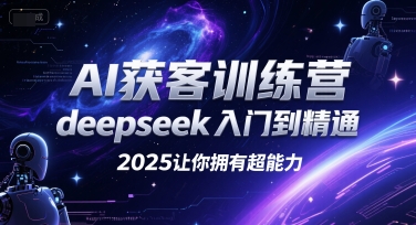 AI获客训练营,deepseek入门到精通,2025让你拥有超能力
