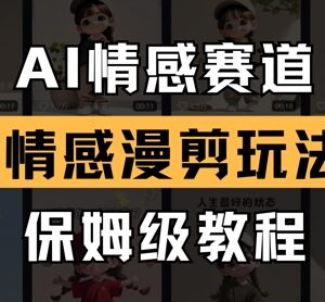 AI情感赛道漫剪玩法保姆级教程 零基础可上手的低门槛副业-雨叶虚拟资源网