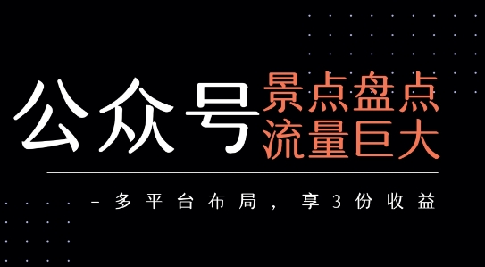 公众号流量主景点盘点项目玩法 多平台布局可获取多份收益