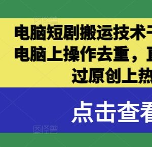 2024电脑端短剧搬运实操教程 剪映去重可过原创上热门-雨叶虚拟资源网