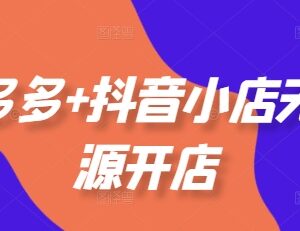 2024年拼多多抖音小店无货源开店选品运营推广全攻略-雨叶虚拟资源网