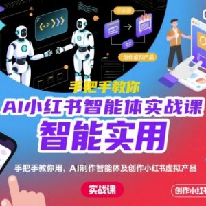 AI小红书智能体实战课 教你搭建智能体创作虚拟产品实现提效与商业化-雨叶虚拟资源网