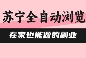 苏宁全自动浏览副业项目介绍 0风控无需人工新手可快速上手-雨叶虚拟资源网