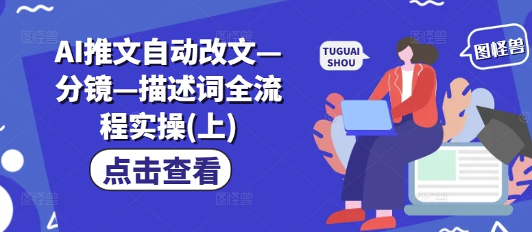 AI小说推文自动改文、分镜及描述词全流程实操教程（上）