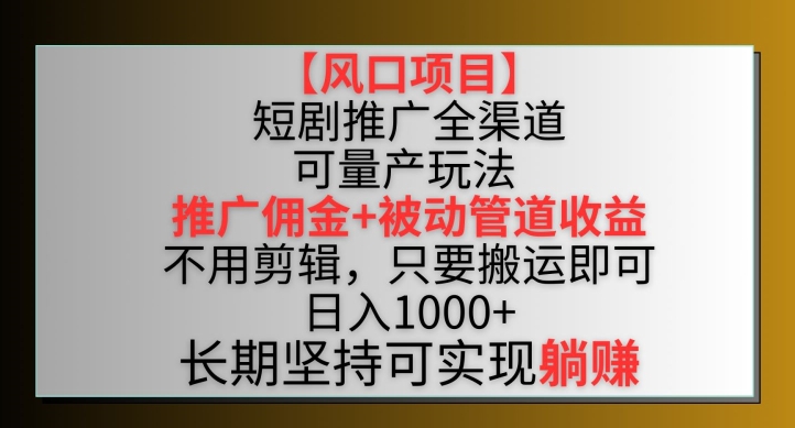 2024短剧推广全渠道双重收益玩法 无需剪辑搬运即可获双份收益