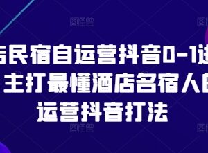 酒店民宿专属抖音自运营0-1进阶课 全流程实操打法教学-雨叶虚拟资源网