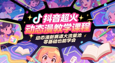 零基础抖音动态漫制作入门教程 新流量赛道全流程实操教学