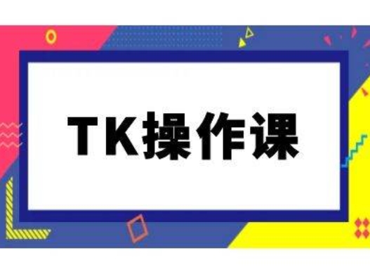 2024TikTok跨境电商实操教程 从入门到变现全流程运营课