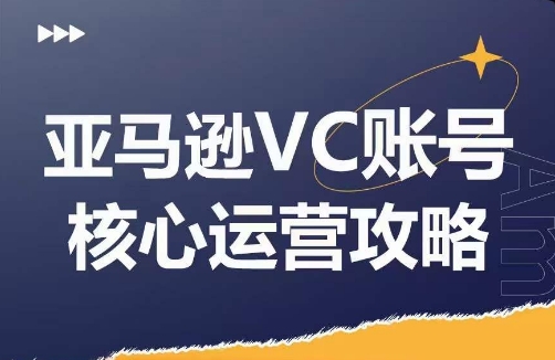 2024亚马逊VC账号核心运营玩法 全模块实操助卖家提GMV增利润