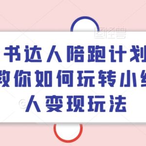 小红书达人陪跑计划第四期 从起号到变现全流程实操教学-雨叶虚拟资源网