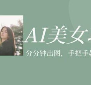 AI美女号项目实操教程 利用美女图片视频变现玩法全揭秘-雨叶虚拟资源网