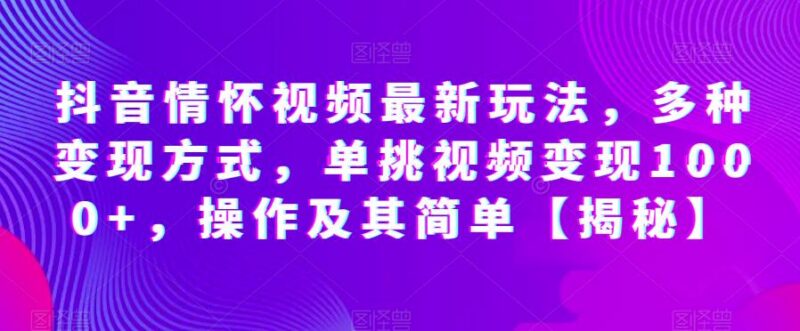 抖音怀旧情怀视频最新玩法 单条变现超千的实操全攻略