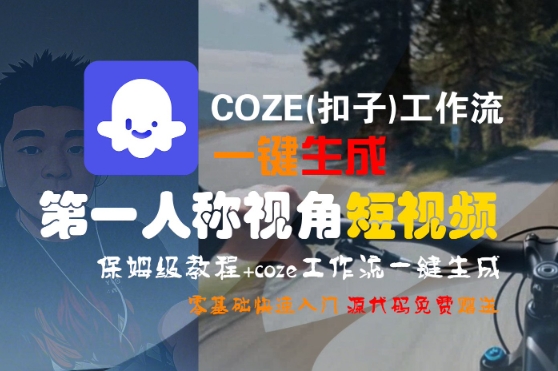 COZE(扣子)工作流一键生成第一人称短视频 零基础保姆级教程