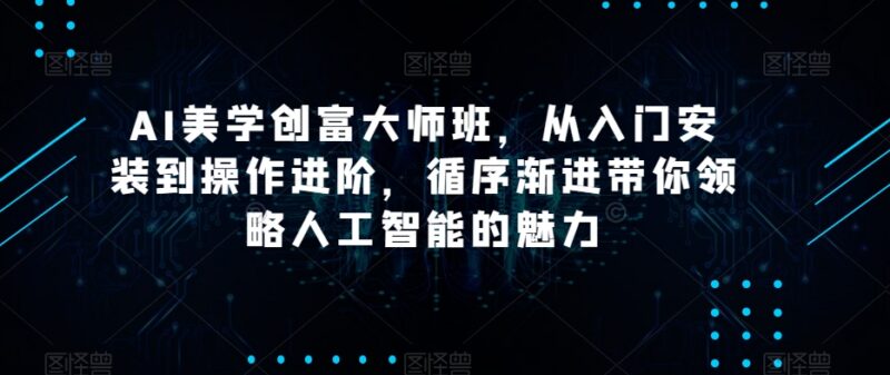 AI美学创富大师班教程 GPT/MJ/SD及小红书运营从入门到进阶