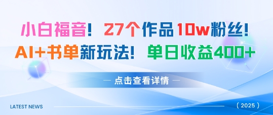 仅靠27个作品涨10万粉丝 AI+书单新玩法实操单日收益超400元