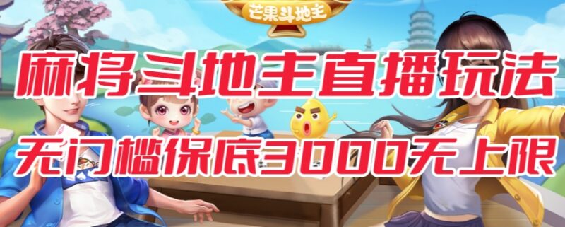 斗地主麻将低门槛直播玩法 附保底收入全流程免费对接指南