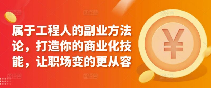 工程人专属副业实操方法论 依托自有技能打造商业化变现能力