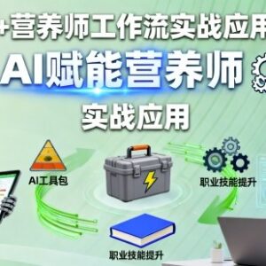 AI+营养师工作流实战应用课 全场景AI赋能营养从业技能教学-雨叶虚拟资源网