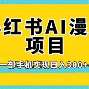 小红书AI漫改项目实操拆解 单部手机操作可实现日入300+-雨叶虚拟资源网