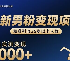 35岁以上男粉精准引流变现项目 新手操作实测单日收益超千元-雨叶虚拟资源网