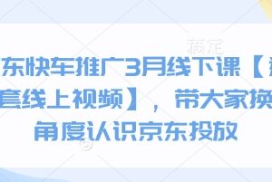 2025年3月京东快车推广线下课 附全套京东投放运营学习视频-雨叶虚拟资源网
