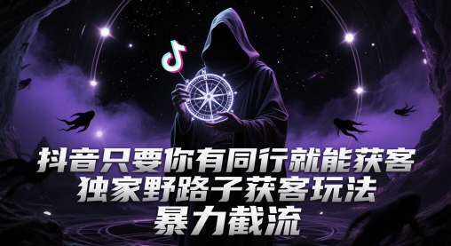 2025抖音同行获客暴力截流玩法 零基础精准引流实操指南