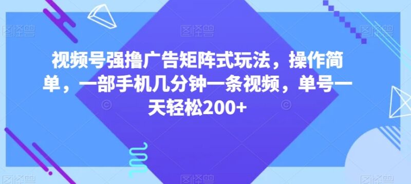 视频号创作者分成计划广告矩阵玩法 手机操作单号日入200+攻略