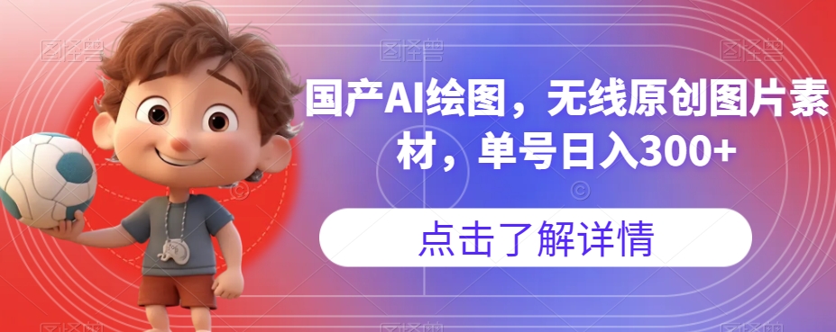 国产AI绘图,无线原创图片素材,单号日入300+【揭秘】