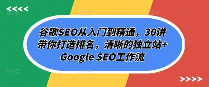 谷歌SEO从入门到精通30讲 独立站排名优化全流程工作流教程