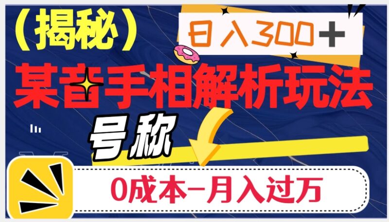 抖音手相解析赚钱玩法实操揭秘 零成本操作日入300月入过万