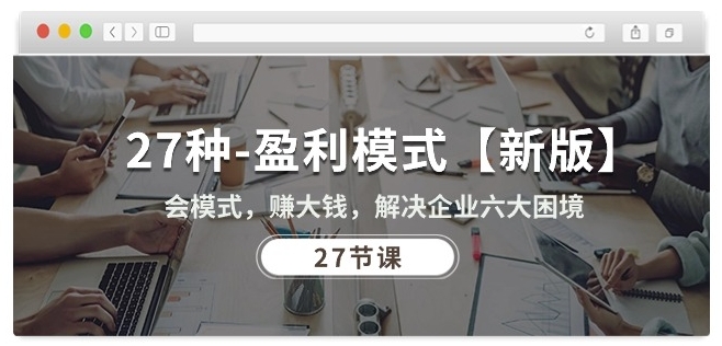 27节多行业盈利模式实操课 助力企业破解六大经营困境