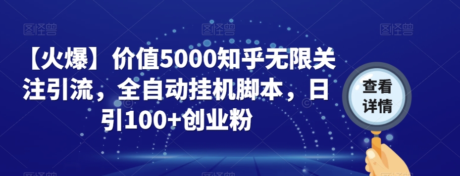【火爆】价值5000知乎无限关注引流,全自动挂机脚本,日引100+创业粉