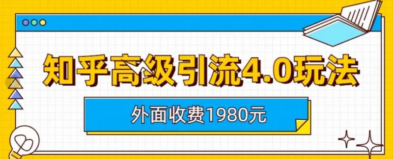 知乎高级引流4.0实操玩法拆解 售价1980的付费课程内容梳理