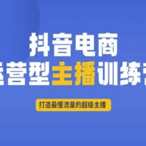 抖音电商运营型主播训练营 系统学习流量逻辑打造专业带货主播-雨叶虚拟资源网